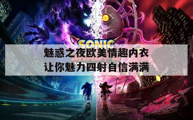 魅惑之夜欧美情趣内衣让你魅力四射自信满满