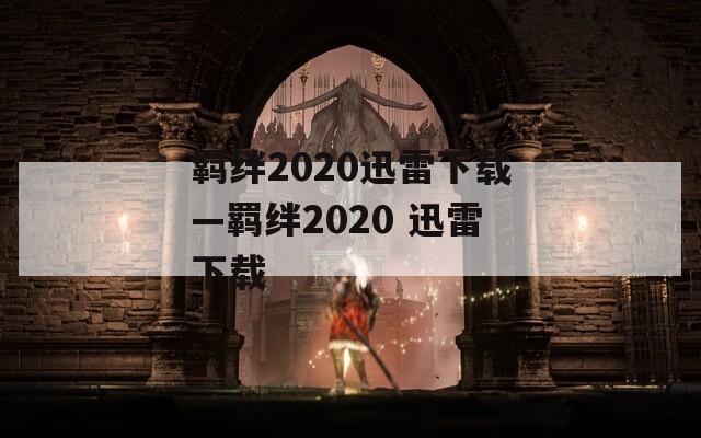 羁绊2020迅雷下载—羁绊2020 迅雷下载