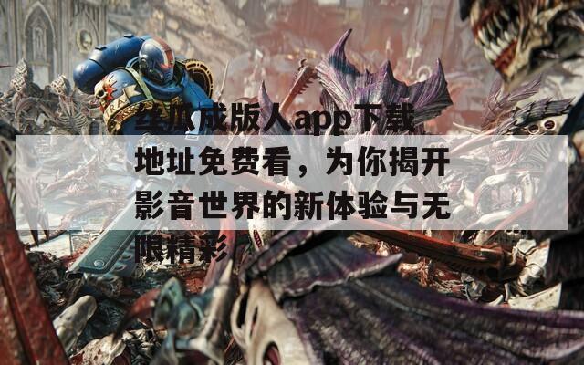 丝瓜成版人app下载地址免费看，为你揭开影音世界的新体验与无限精彩  第1张
