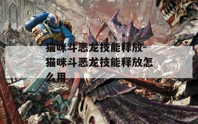 猫咪斗恶龙技能释放-猫咪斗恶龙技能释放怎么用