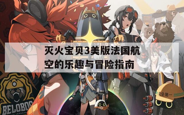 灭火宝贝3美版法国航空的乐趣与冒险指南
