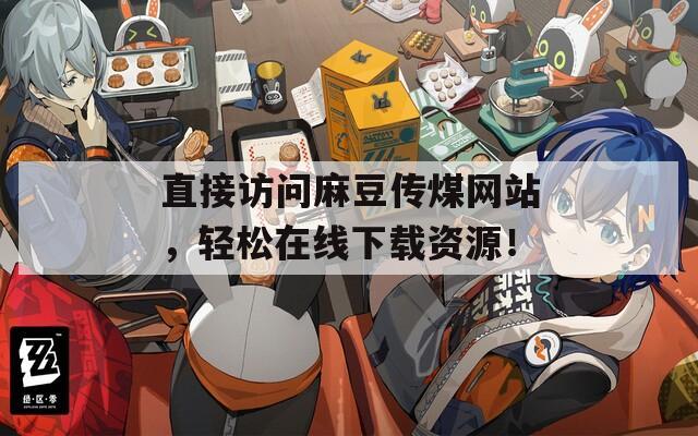 直接访问麻豆传煤网站，轻松在线下载资源！  第1张