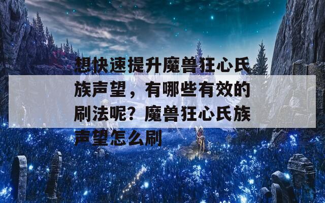 想快速提升魔兽狂心氏族声望，有哪些有效的刷法呢？魔兽狂心氏族声望怎么刷