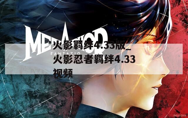 火影羁绊4.33版_火影忍者羁绊4.33视频