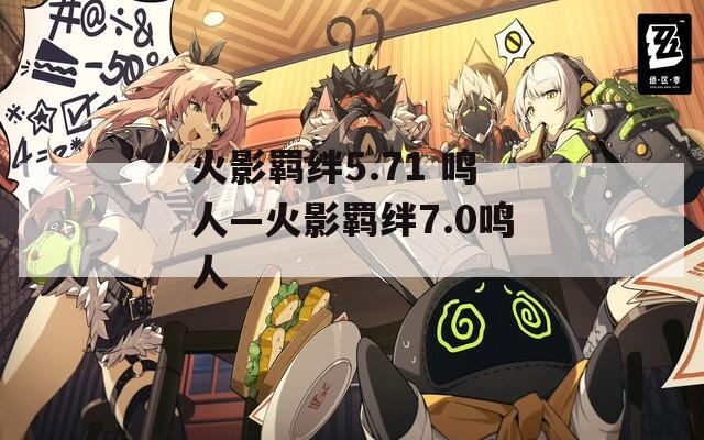 火影羁绊5.71 鸣人—火影羁绊7.0鸣人  第1张