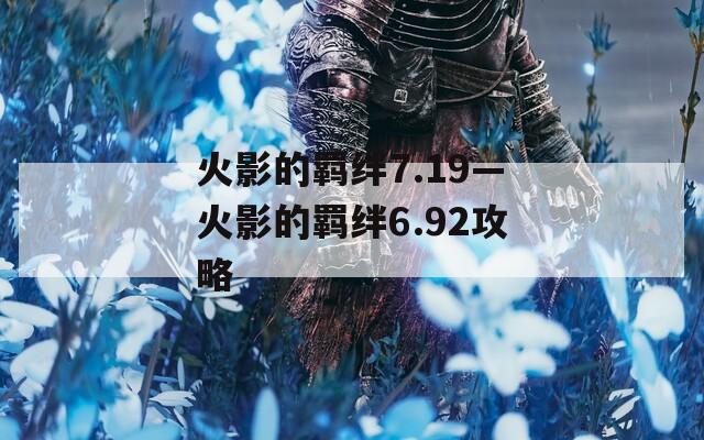 火影的羁绊7.19—火影的羁绊6.92攻略  第1张