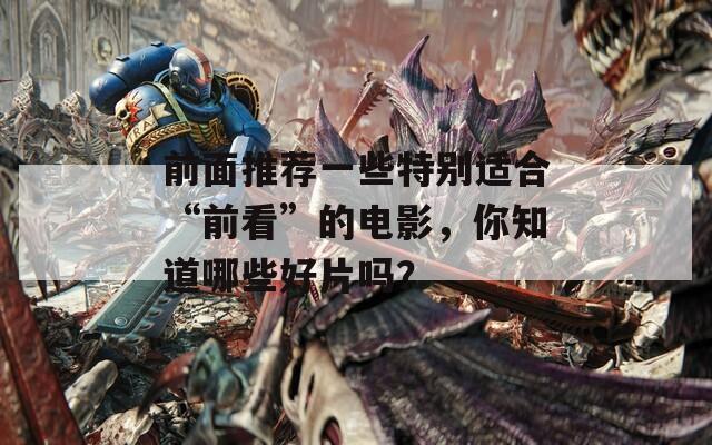 前面推荐一些特别适合“前看”的电影，你知道哪些好片吗？