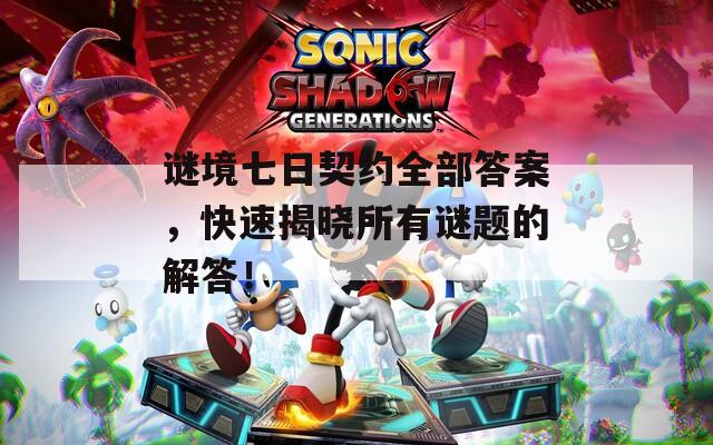 谜境七日契约全部答案，快速揭晓所有谜题的解答！  第1张