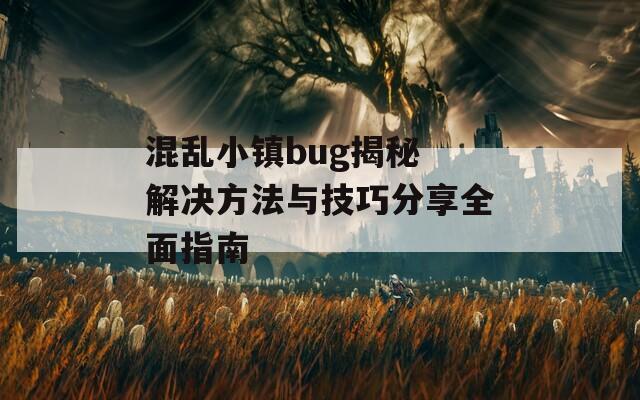 混乱小镇bug揭秘 解决方法与技巧分享全面指南  第1张