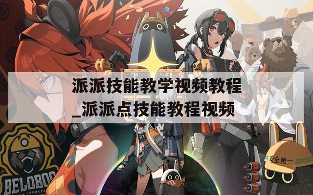 派派技能教学视频教程_派派点技能教程视频