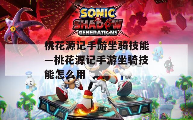 桃花源记手游坐骑技能—桃花源记手游坐骑技能怎么用