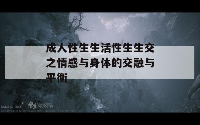 成人性生生活性生生交之情感与身体的交融与平衡