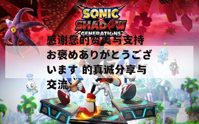 感谢您的赞美与支持 お褒めありがとうございます 的真诚分享与交流