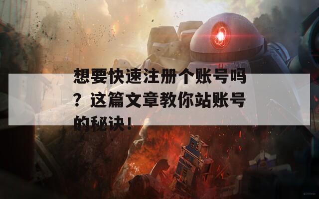 想要快速注册个账号吗？这篇文章教你站账号的秘诀！