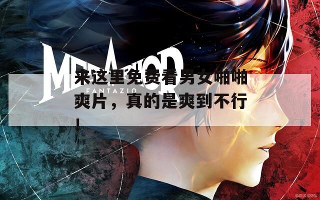 来这里免费看男女啪啪爽片，真的是爽到不行！  第1张