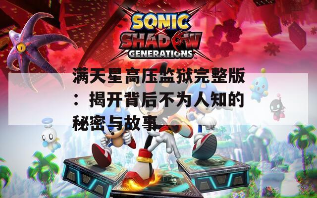 满天星高压监狱完整版：揭开背后不为人知的秘密与故事
