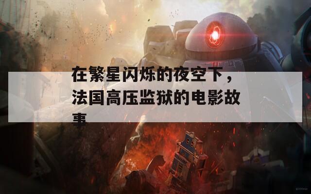 在繁星闪烁的夜空下，法国高压监狱的电影故事