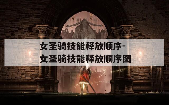 女圣骑技能释放顺序-女圣骑技能释放顺序图