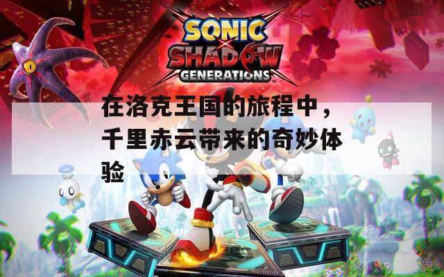 在洛克王国的旅程中，千里赤云带来的奇妙体验