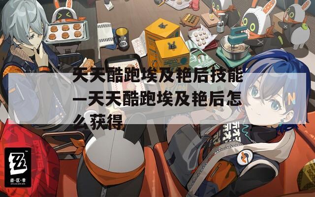 天天酷跑埃及艳后技能—天天酷跑埃及艳后怎么获得