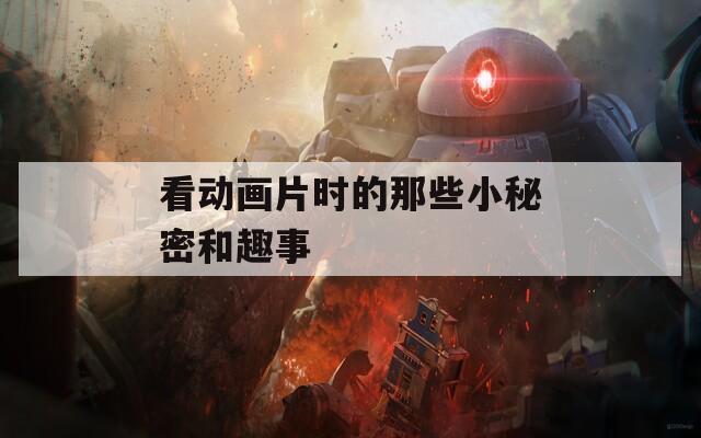 看动画片时的那些小秘密和趣事