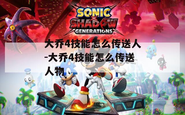 大乔4技能怎么传送人-大乔4技能怎么传送人物