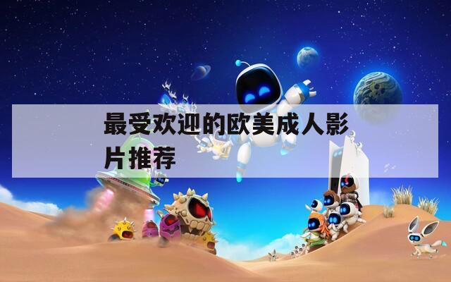最受欢迎的欧美成人影片推荐