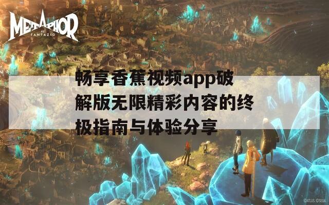 畅享香蕉视频app破解版无限精彩内容的终极指南与体验分享  第1张