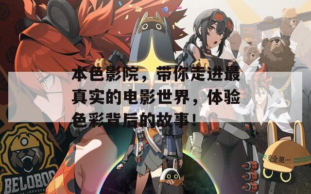 本色影院，带你走进最真实的电影世界，体验色彩背后的故事！