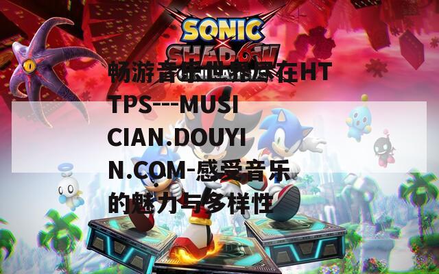 畅游音乐世界尽在HTTPS---MUSICIAN.DOUYIN.COM-感受音乐的魅力与多样性