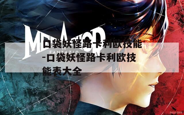 口袋妖怪路卡利欧技能-口袋妖怪路卡利欧技能表大全