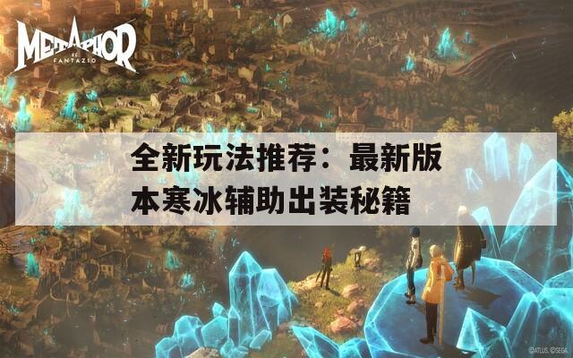 全新玩法推荐：最新版本寒冰辅助出装秘籍