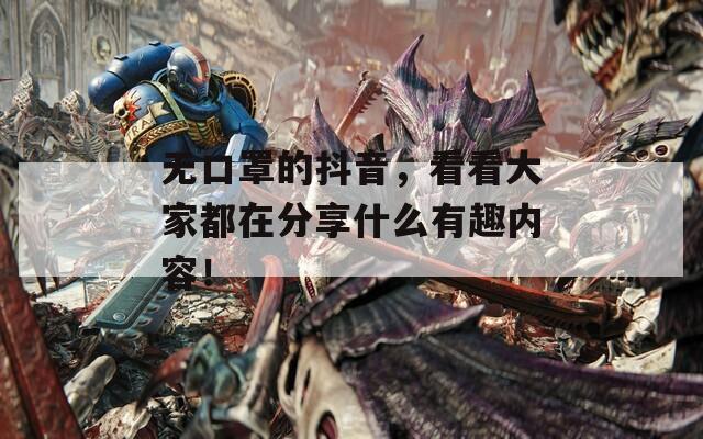 无口罩的抖音，看看大家都在分享什么有趣内容！