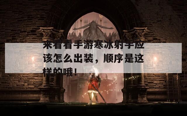 来看看手游寒冰射手应该怎么出装，顺序是这样的哦！