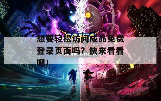 想要轻松访问成品免费登录页面吗？快来看看吧！