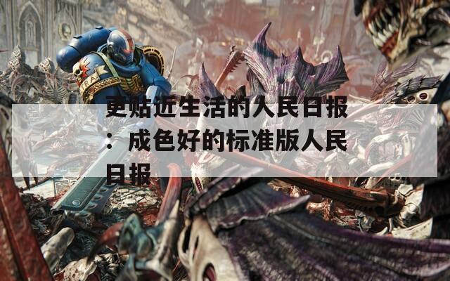 更贴近生活的人民日报：成色好的标准版人民日报