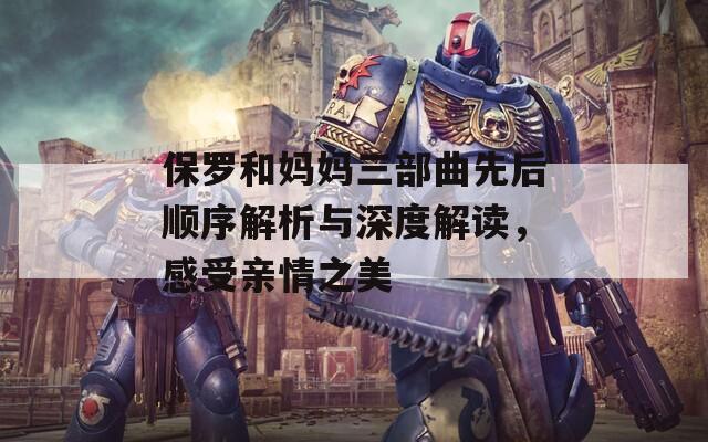保罗和妈妈三部曲先后顺序解析与深度解读，感受亲情之美  第1张
