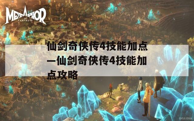 仙剑奇侠传4技能加点—仙剑奇侠传4技能加点攻略  第1张