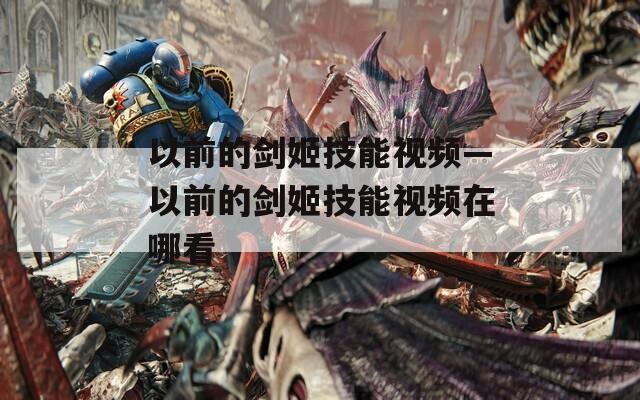 以前的剑姬技能视频—以前的剑姬技能视频在哪看