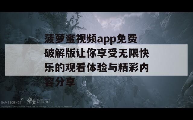 菠萝蜜视频app免费破解版让你享受无限快乐的观看体验与精彩内容分享  第1张