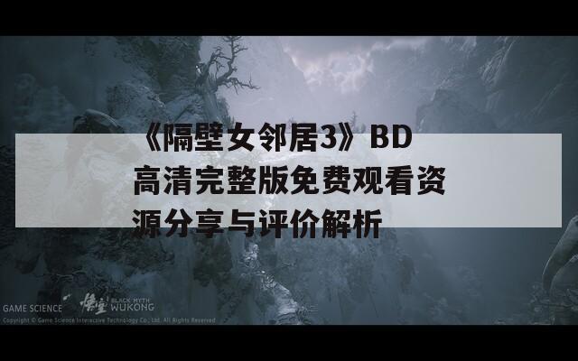 《隔壁女邻居3》BD高清完整版免费观看资源分享与评价解析  第1张