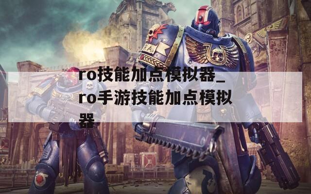 ro技能加点模拟器_ro手游技能加点模拟器