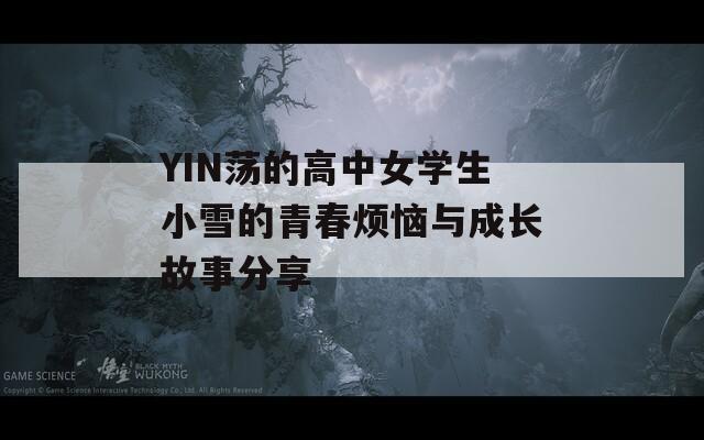 YIN荡的高中女学生小雪的青春烦恼与成长故事分享