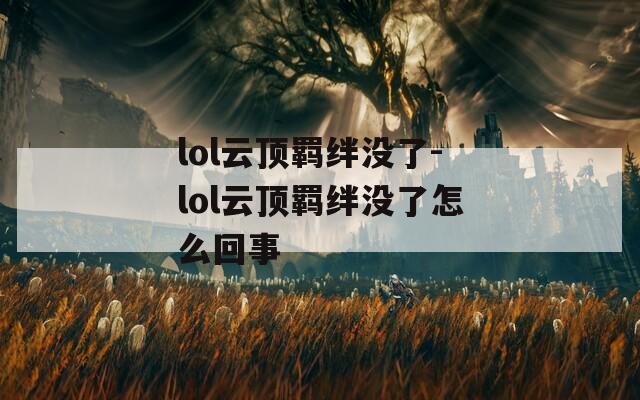 lol云顶羁绊没了-lol云顶羁绊没了怎么回事