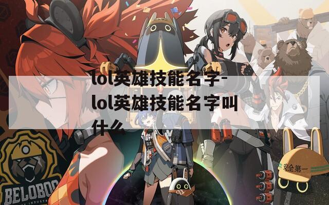 lol英雄技能名字-lol英雄技能名字叫什么