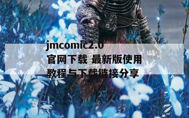 jmcomic2.0官网下载 最新版使用教程与下载链接分享