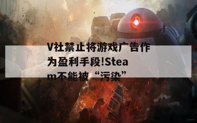 V社禁止将游戏广告作为盈利手段!Steam不能被“污染”