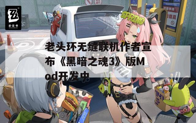 老头环无缝联机作者宣布《黑暗之魂3》版Mod开发中