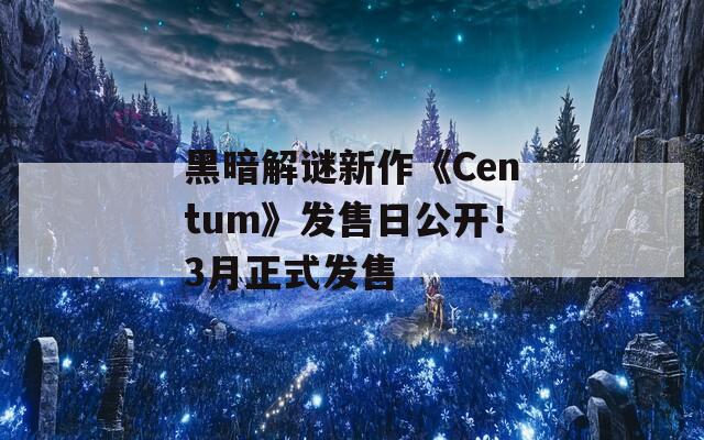 黑暗解谜新作《Centum》发售日公开！3月正式发售