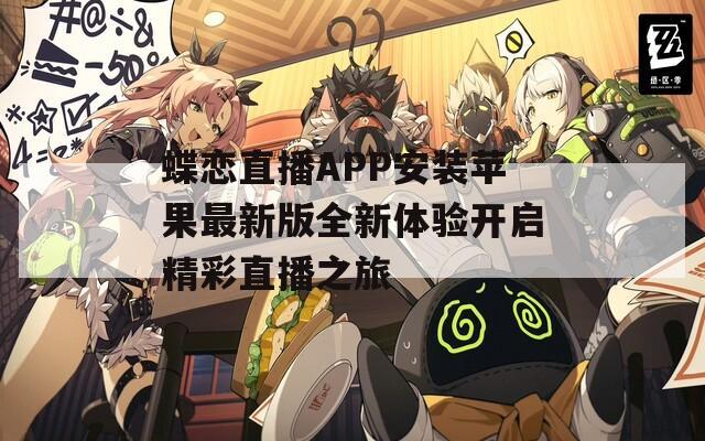蝶恋直播APP安装苹果最新版全新体验开启精彩直播之旅
